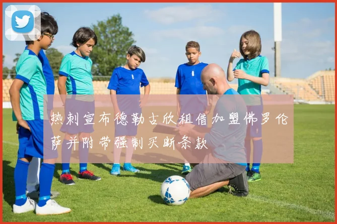 热刺宣布德勒古欣租借加盟佛罗伦萨并附带强制买断条款