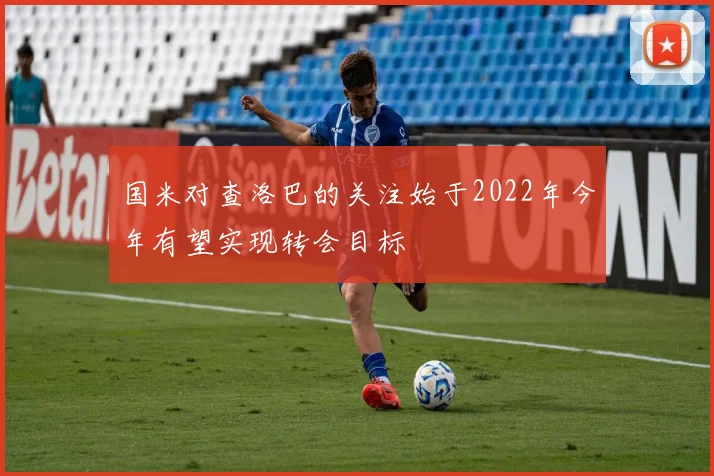 国米对查洛巴的关注始于2022年今年有望实现转会目标