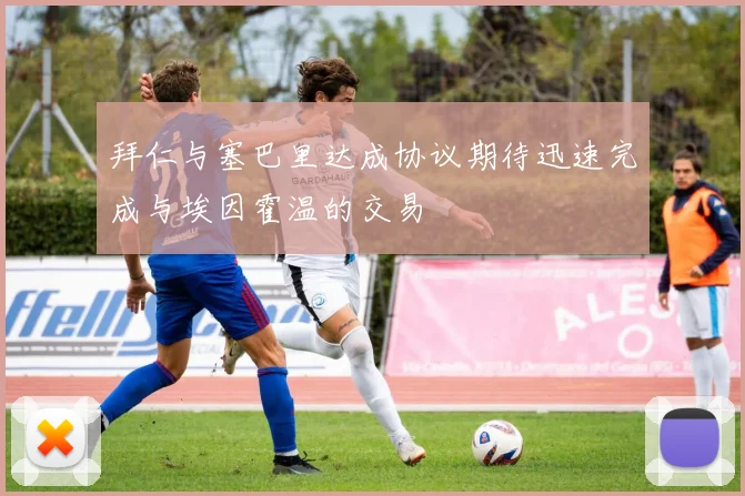 拜仁与塞巴里达成协议期待迅速完成与埃因霍温的交易