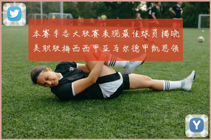本赛季各大联赛表现最佳球员揭晓美职联梅西西甲亚马尔德甲凯恩领衔