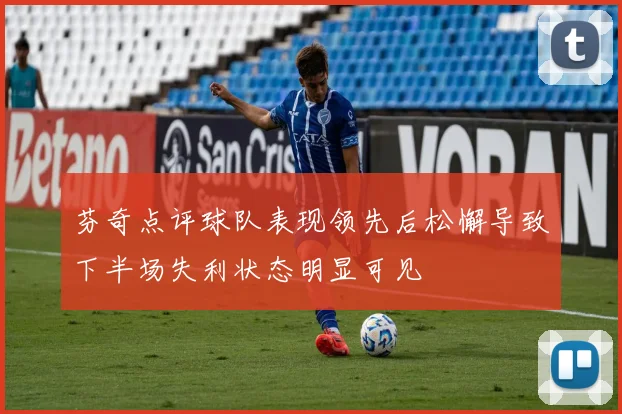 芬奇点评球队表现领先后松懈导致下半场失利状态明显可见